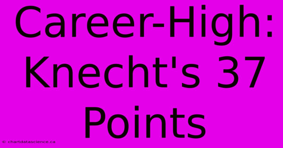 Career-High: Knecht's 37 Points