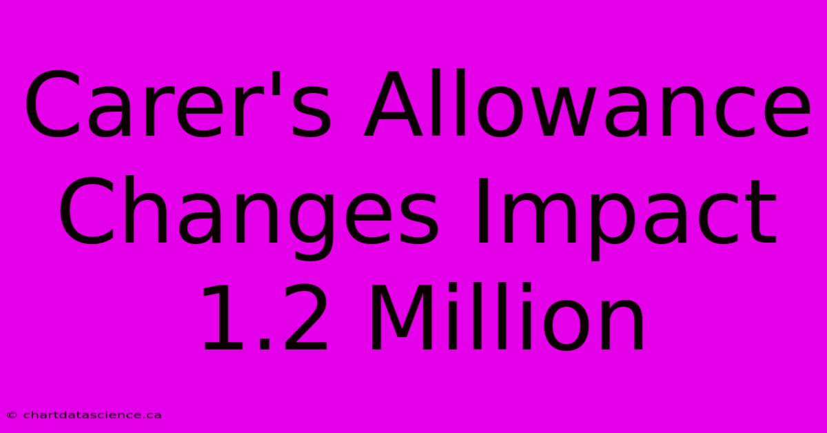 Carer's Allowance Changes Impact 1.2 Million