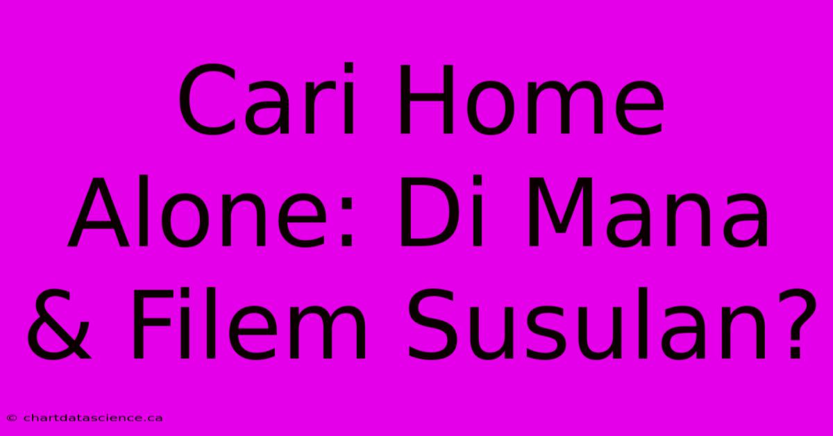 Cari Home Alone: Di Mana & Filem Susulan?