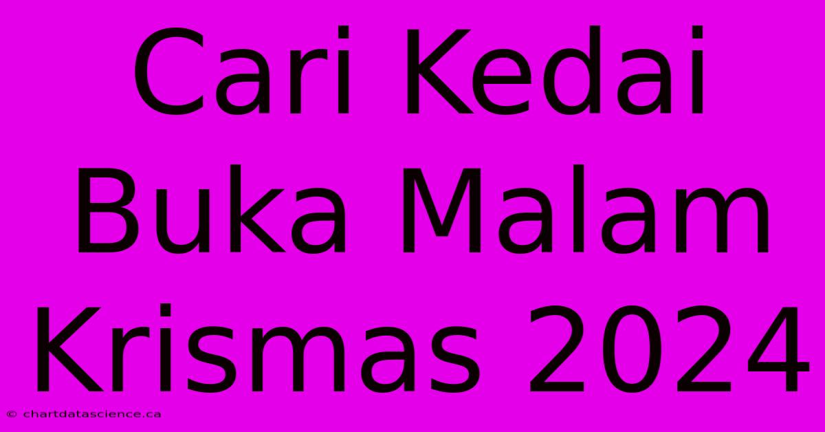 Cari Kedai Buka Malam Krismas 2024