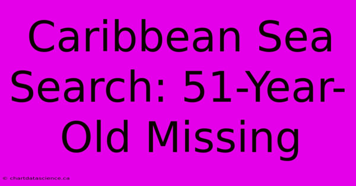 Caribbean Sea Search: 51-Year-Old Missing