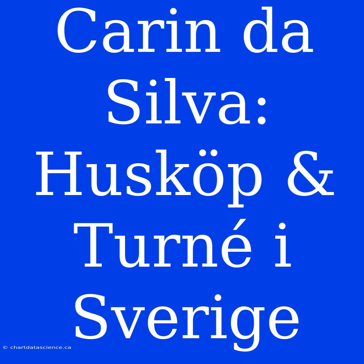 Carin Da Silva: Husköp & Turné I Sverige