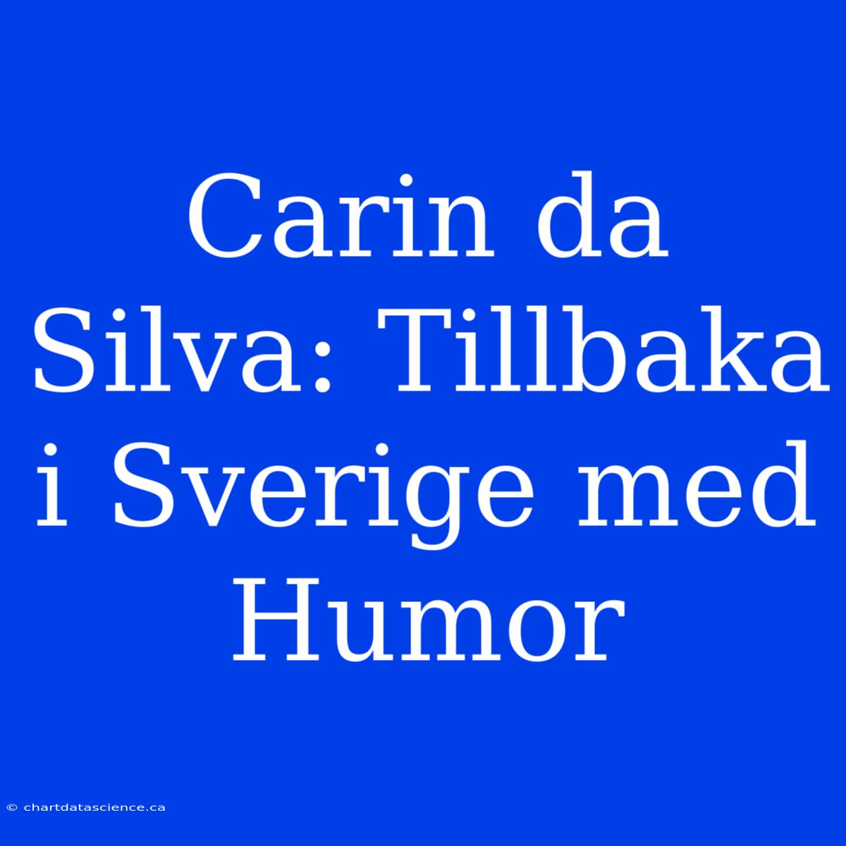 Carin Da Silva: Tillbaka I Sverige Med Humor