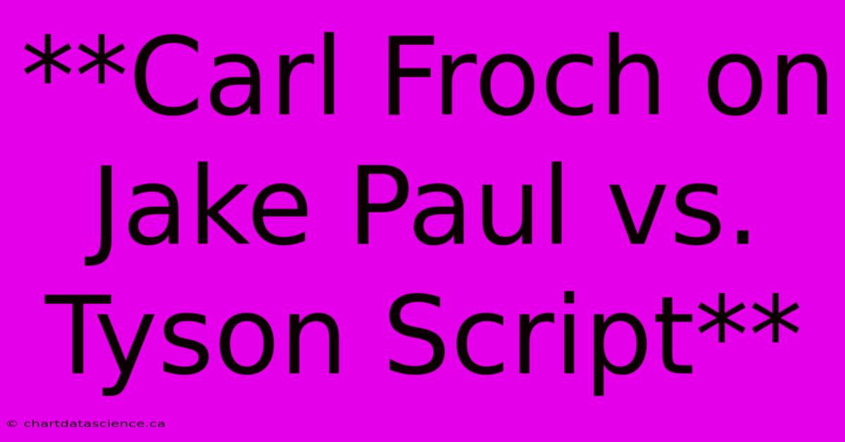 **Carl Froch On Jake Paul Vs. Tyson Script**