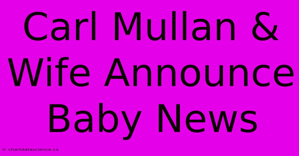 Carl Mullan & Wife Announce Baby News