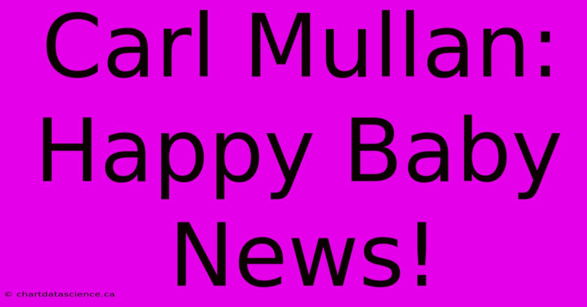 Carl Mullan: Happy Baby News!