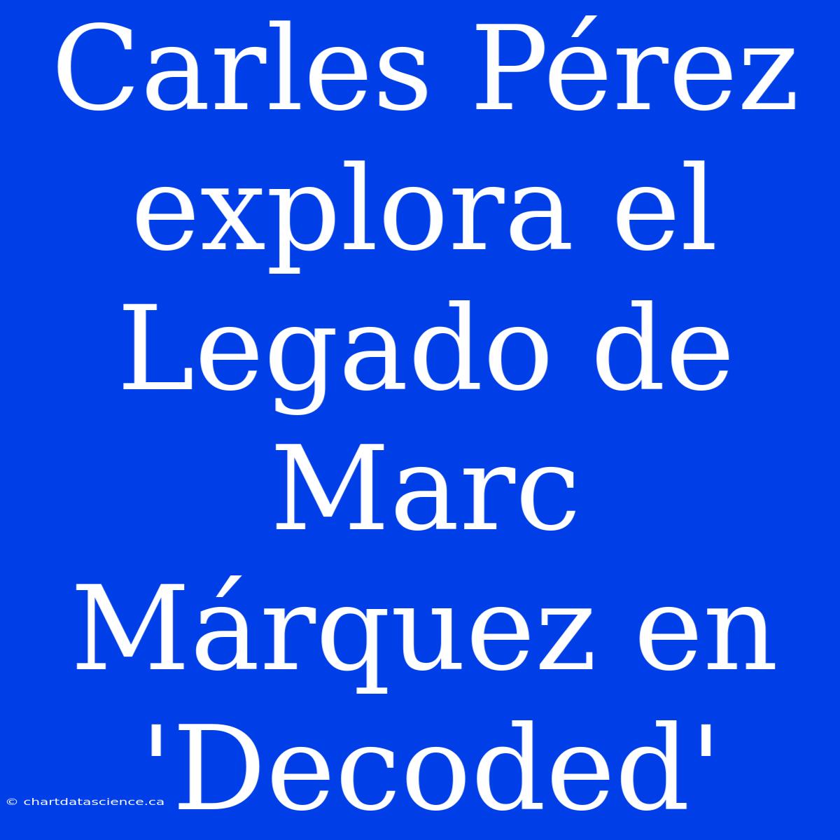 Carles Pérez Explora El Legado De Marc Márquez En 'Decoded'