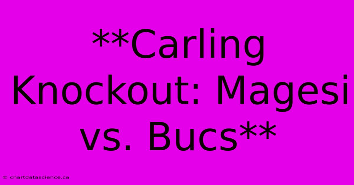 **Carling Knockout: Magesi Vs. Bucs**