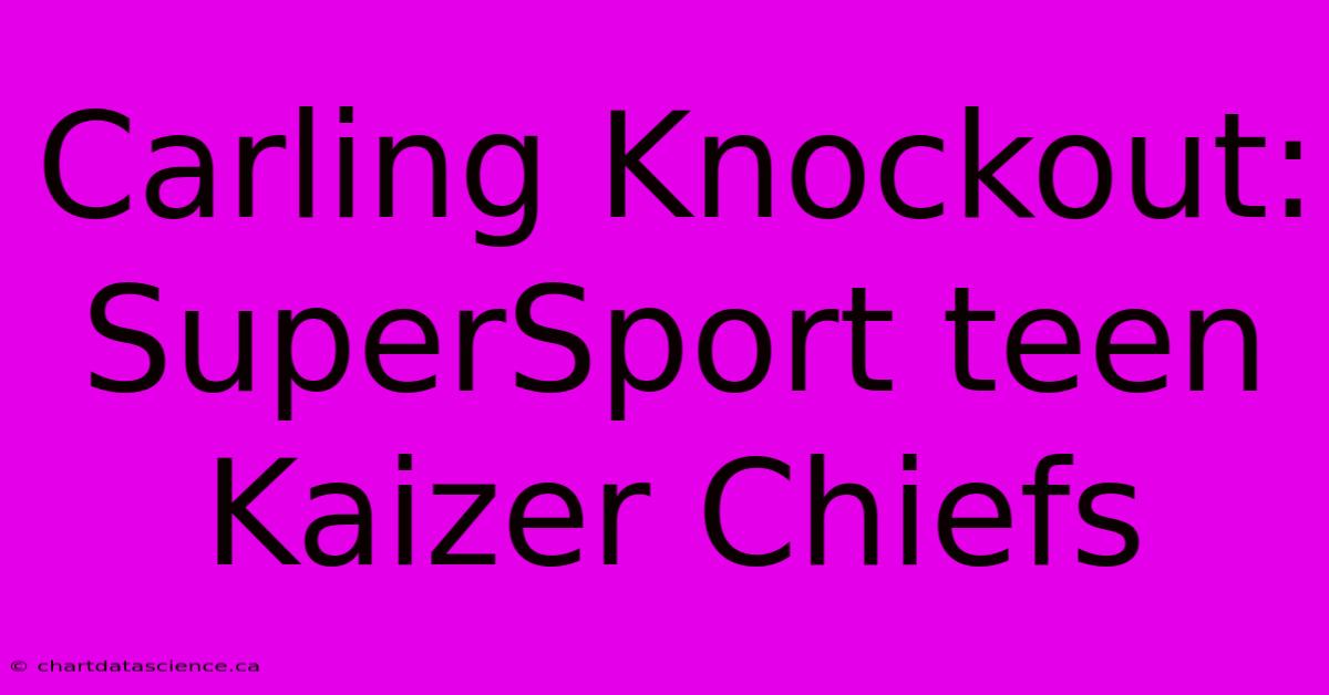 Carling Knockout: SuperSport Teen Kaizer Chiefs