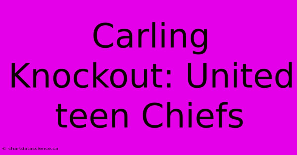 Carling Knockout: United Teen Chiefs