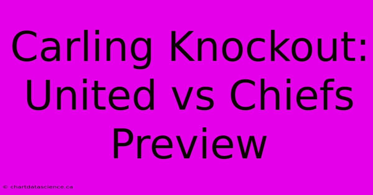 Carling Knockout: United Vs Chiefs Preview