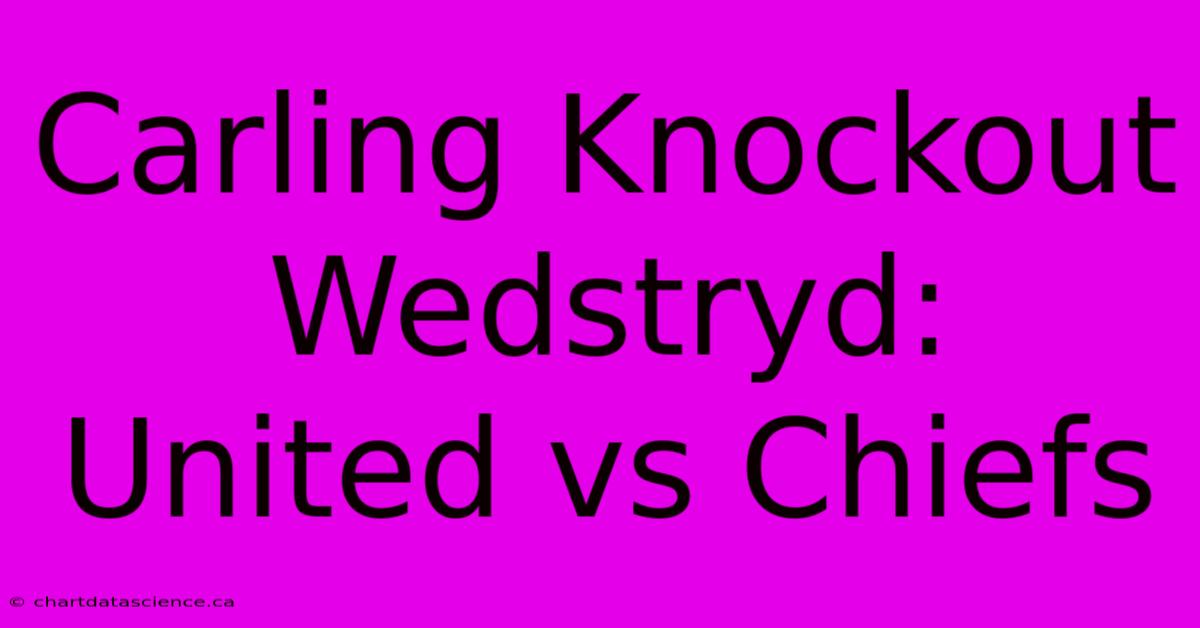 Carling Knockout Wedstryd: United Vs Chiefs