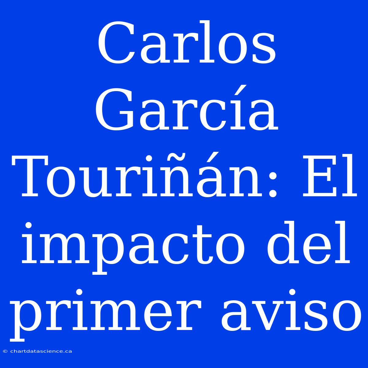 Carlos García Touriñán: El Impacto Del Primer Aviso