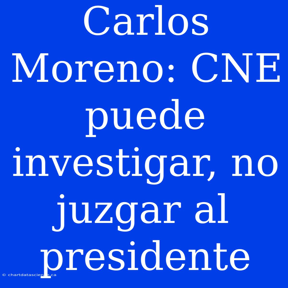 Carlos Moreno: CNE Puede Investigar, No Juzgar Al Presidente