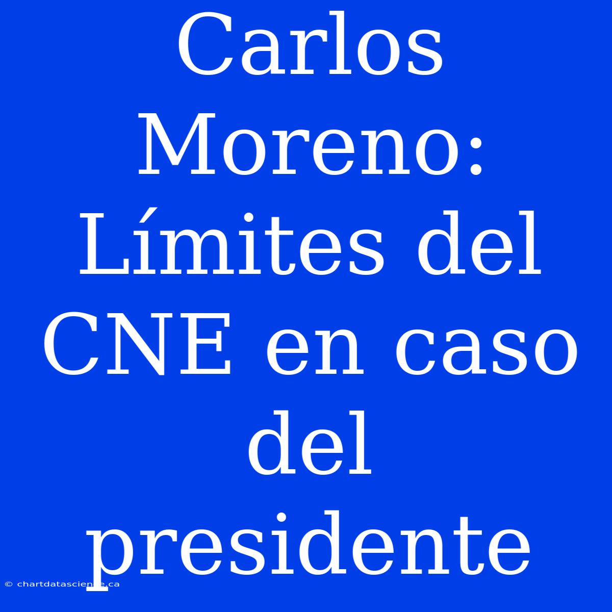 Carlos Moreno: Límites Del CNE En Caso Del Presidente