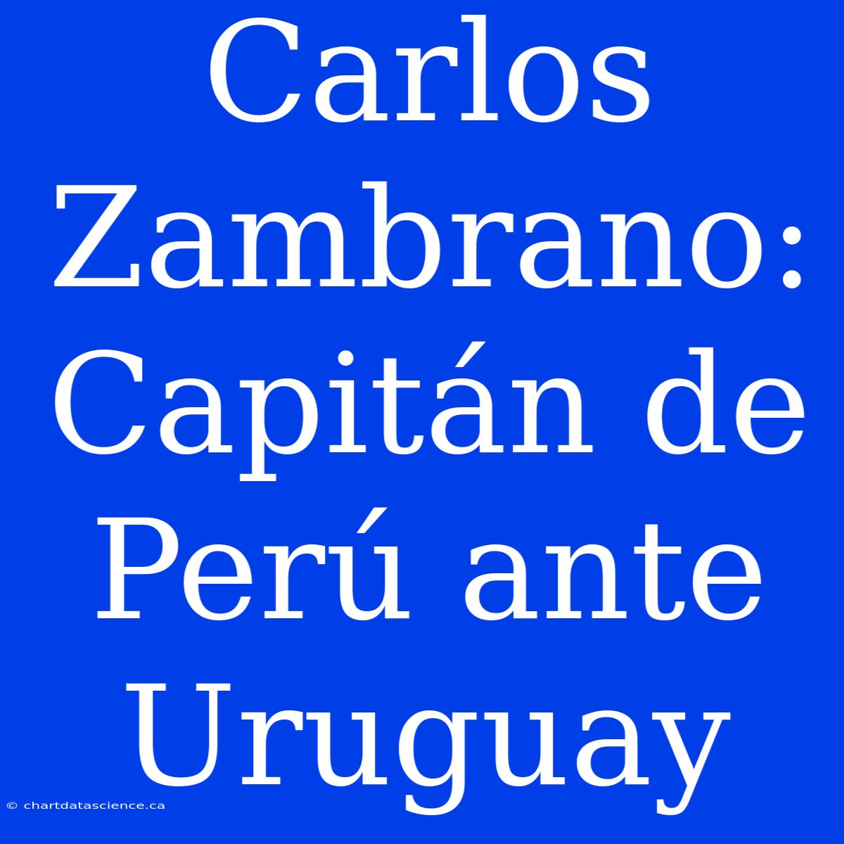 Carlos Zambrano: Capitán De Perú Ante Uruguay