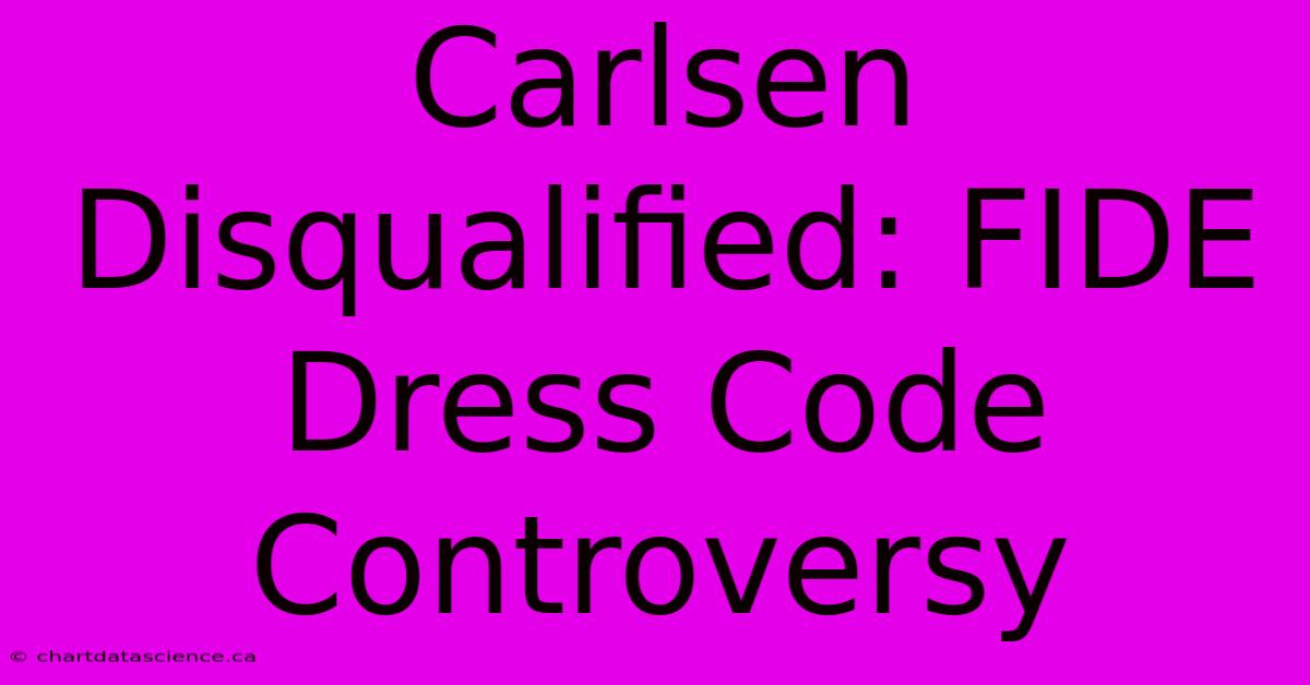 Carlsen Disqualified: FIDE Dress Code Controversy