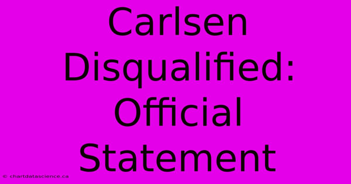 Carlsen Disqualified: Official Statement