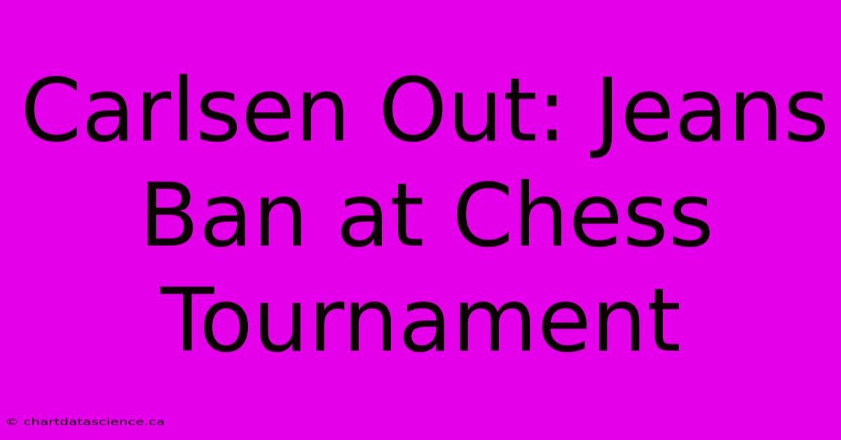 Carlsen Out: Jeans Ban At Chess Tournament