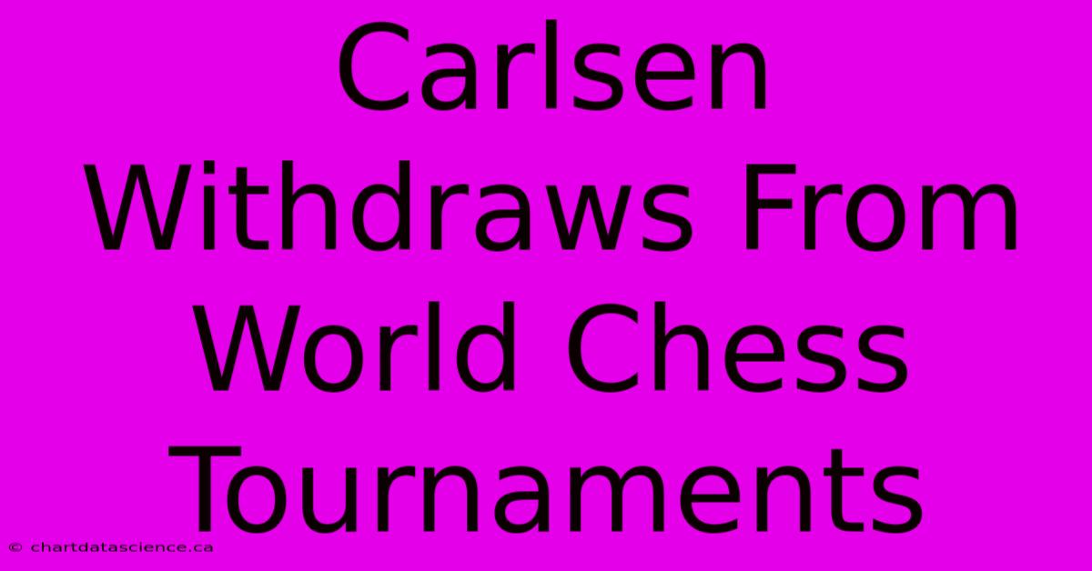 Carlsen Withdraws From World Chess Tournaments