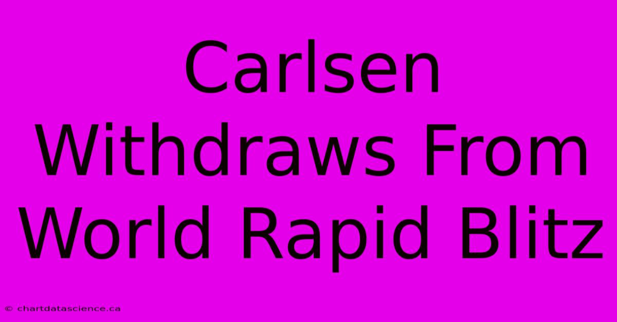 Carlsen Withdraws From World Rapid Blitz