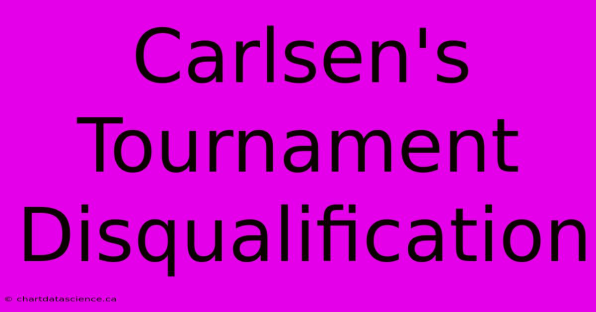 Carlsen's Tournament Disqualification