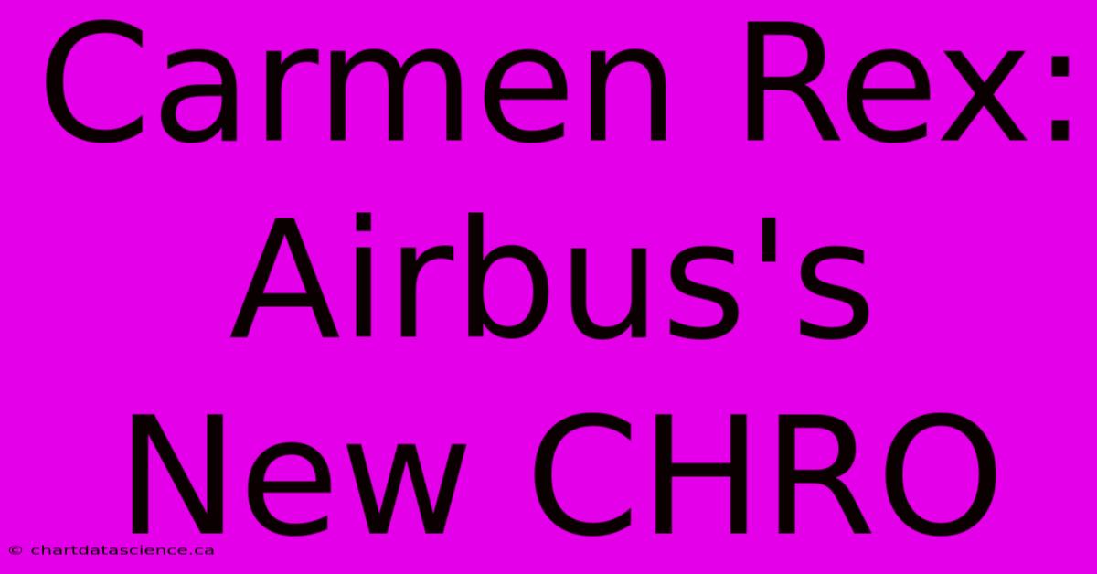 Carmen Rex: Airbus's New CHRO