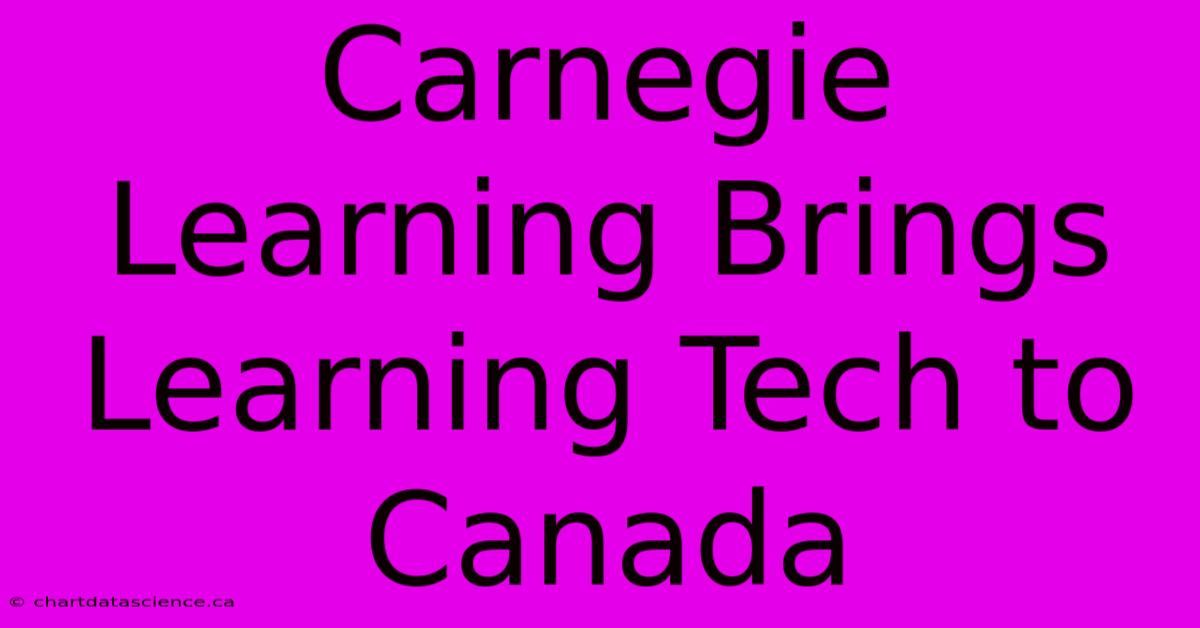 Carnegie Learning Brings Learning Tech To Canada