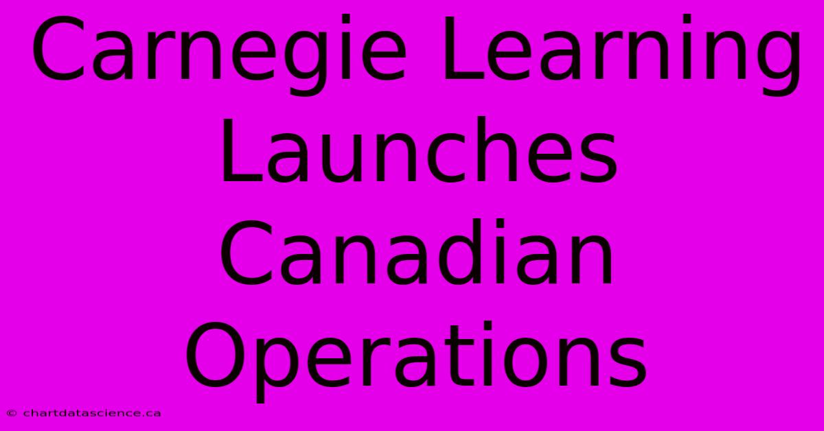 Carnegie Learning Launches Canadian Operations 