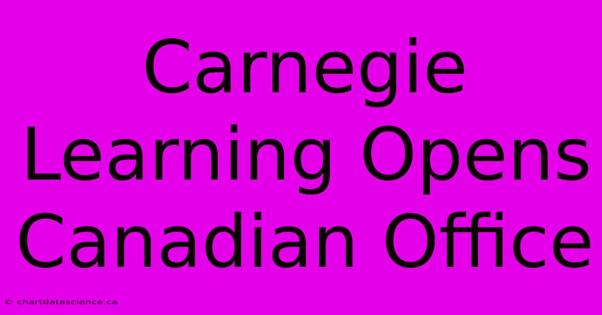 Carnegie Learning Opens Canadian Office