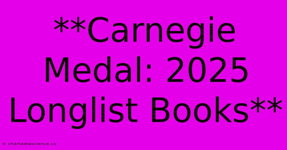 **Carnegie Medal: 2025 Longlist Books**