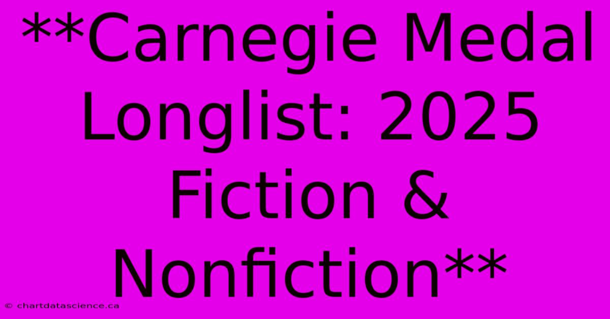 **Carnegie Medal Longlist: 2025 Fiction & Nonfiction**