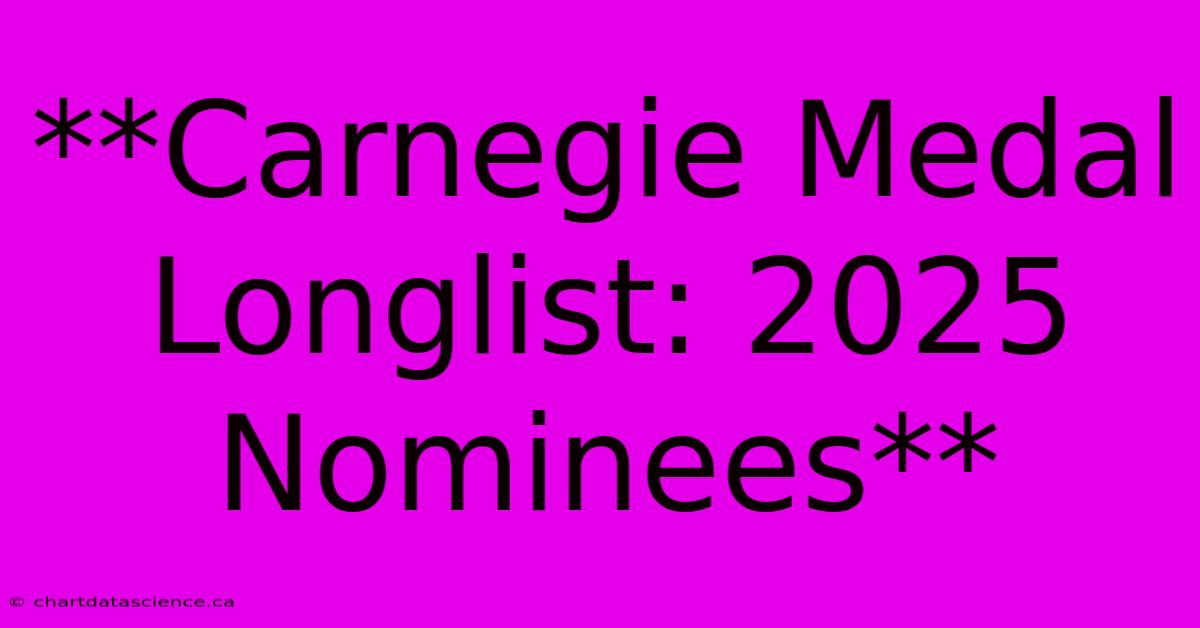 **Carnegie Medal Longlist: 2025 Nominees**