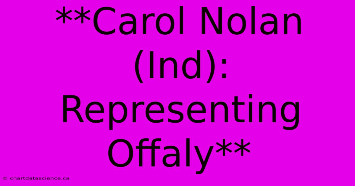 **Carol Nolan (Ind): Representing Offaly**