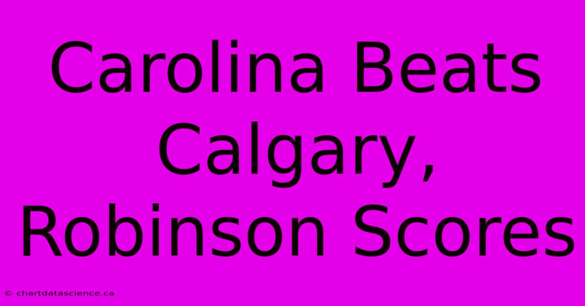 Carolina Beats Calgary, Robinson Scores