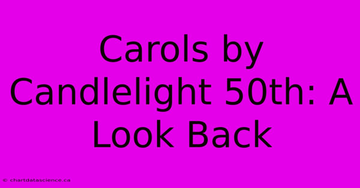 Carols By Candlelight 50th: A Look Back