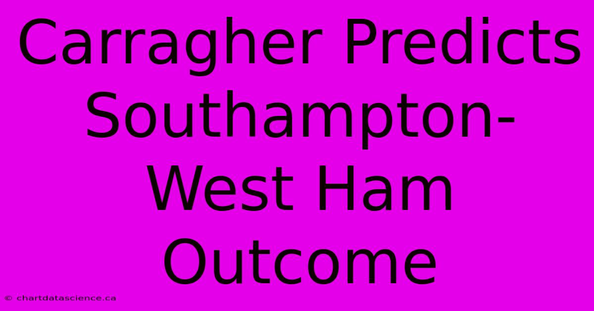 Carragher Predicts Southampton-West Ham Outcome