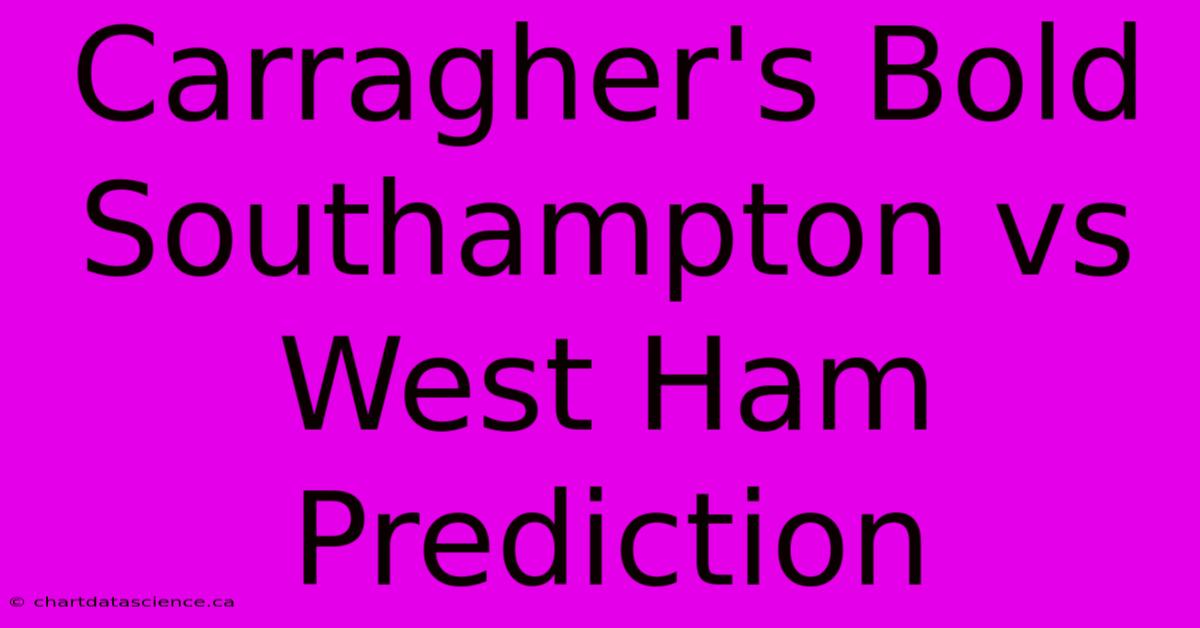 Carragher's Bold Southampton Vs West Ham Prediction