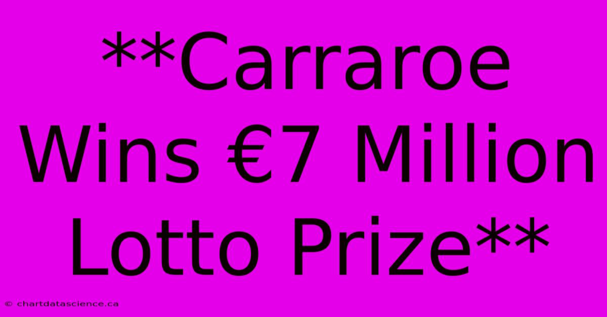 **Carraroe Wins €7 Million Lotto Prize**