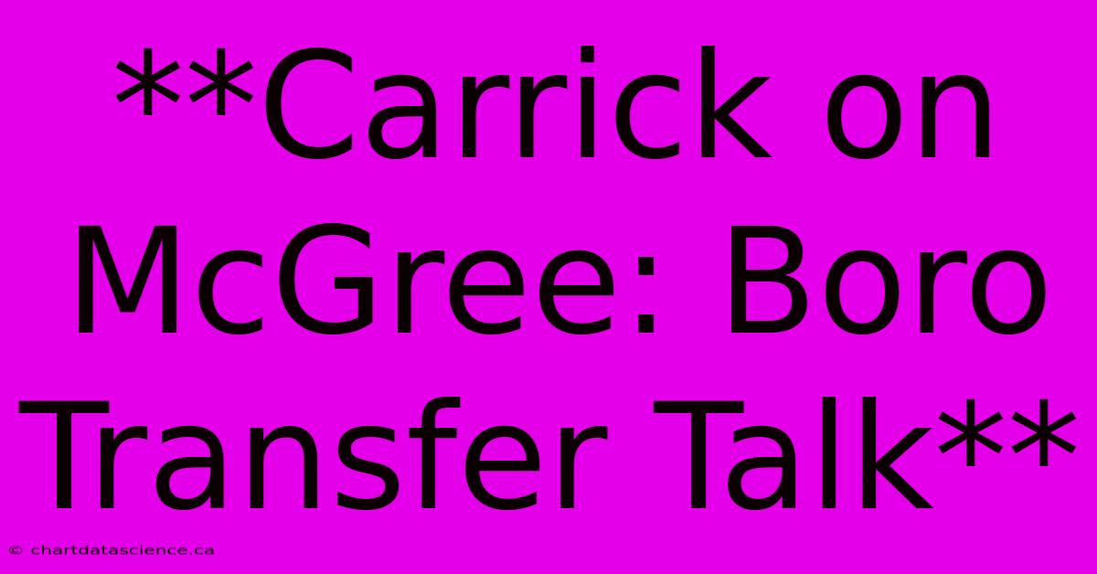 **Carrick On McGree: Boro Transfer Talk**