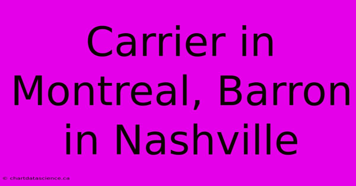 Carrier In Montreal, Barron In Nashville