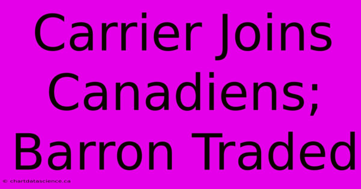 Carrier Joins Canadiens; Barron Traded