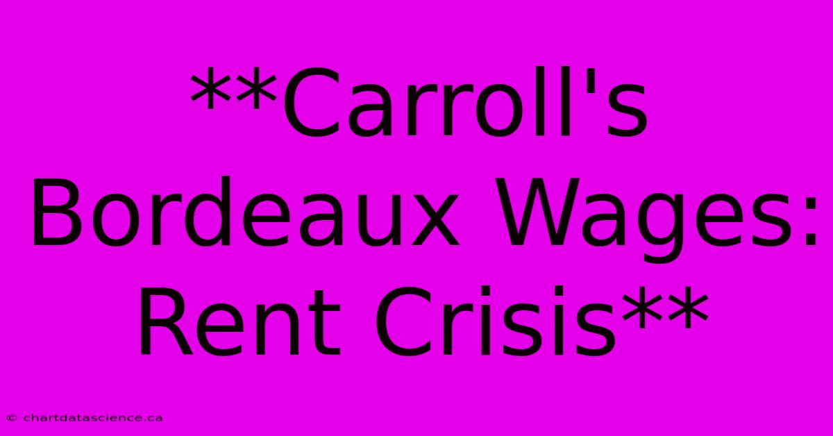 **Carroll's Bordeaux Wages: Rent Crisis**