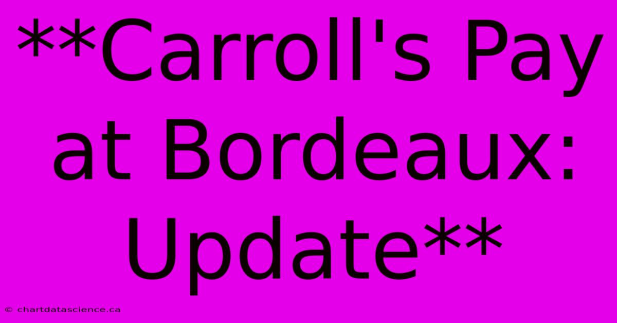 **Carroll's Pay At Bordeaux: Update** 