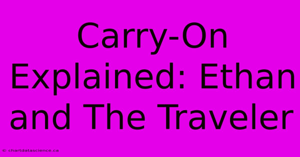 Carry-On Explained: Ethan And The Traveler