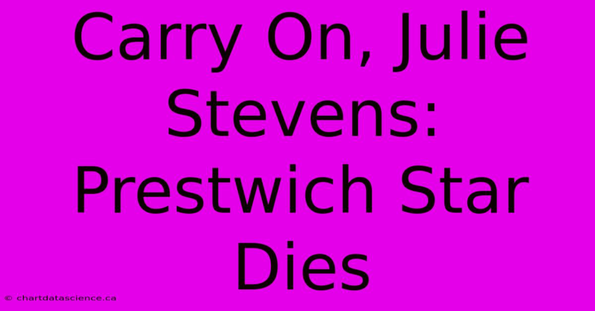 Carry On, Julie Stevens: Prestwich Star Dies