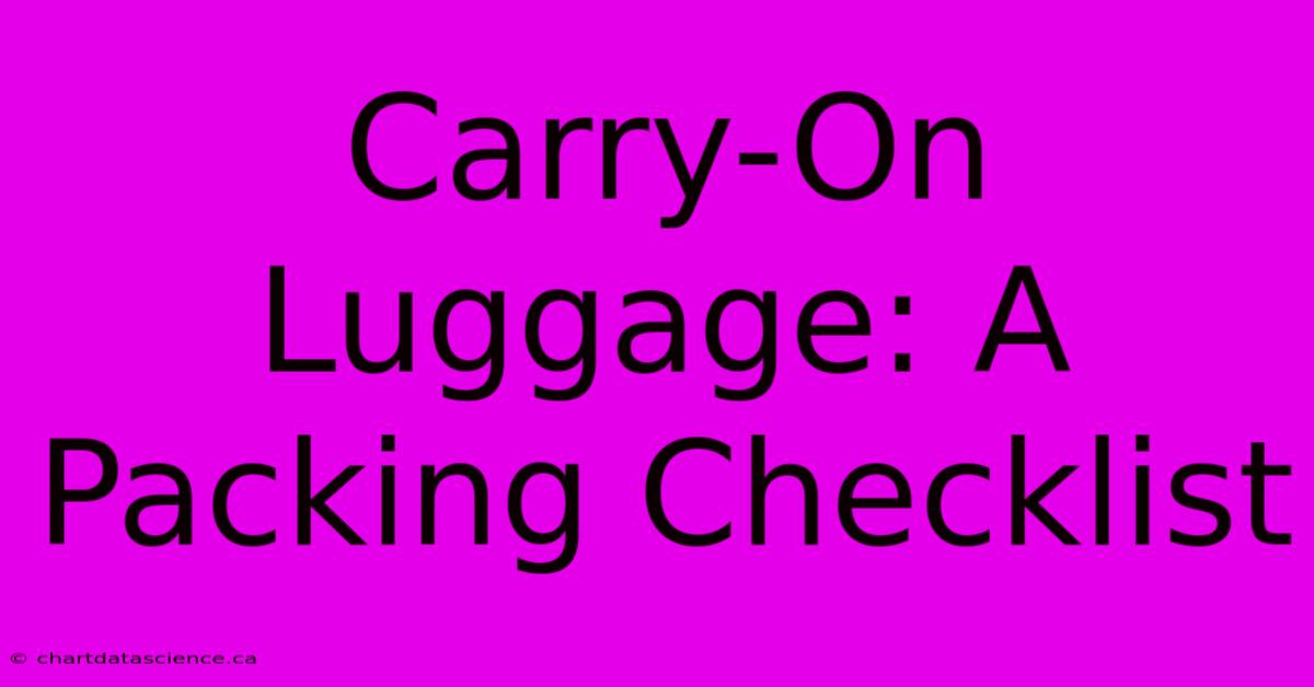 Carry-On Luggage: A Packing Checklist