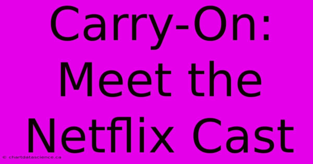 Carry-On: Meet The Netflix Cast