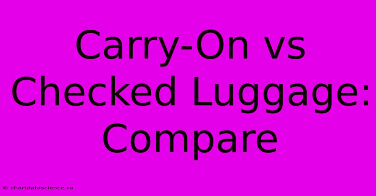 Carry-On Vs Checked Luggage: Compare