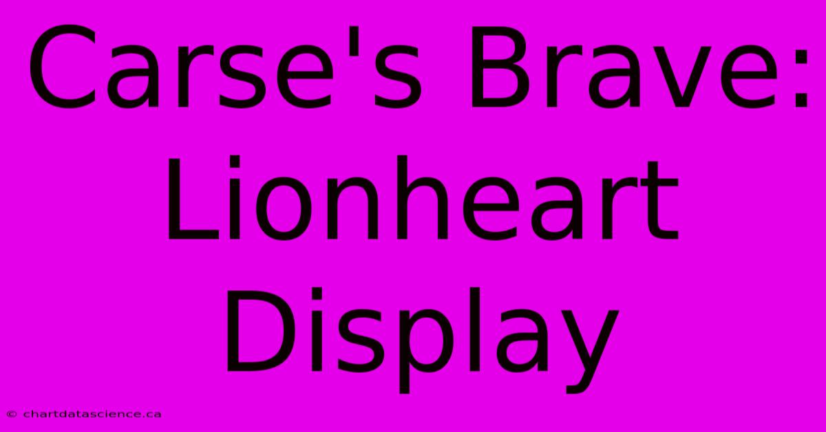 Carse's Brave: Lionheart Display